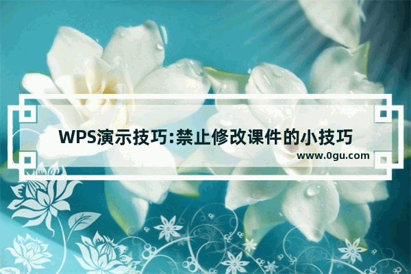 WPS演示技巧:禁止修改课件的小技巧