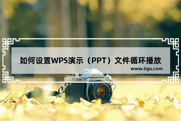 如何设置WPS演示（PPT）文件循环播放？