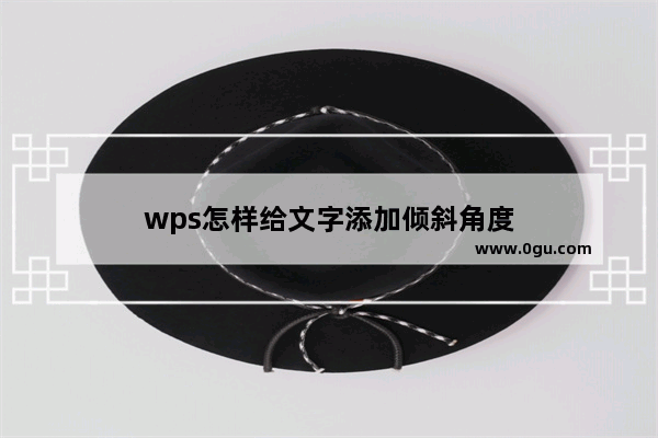 wps怎样给文字添加倾斜角度