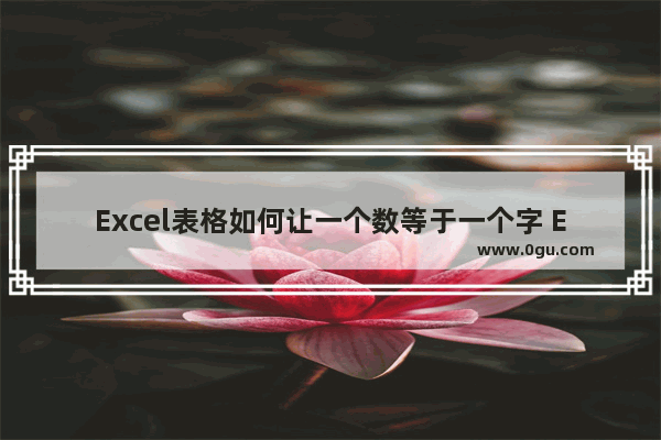 Excel表格如何让一个数等于一个字 Excel表格让一个数等于一个字的方法