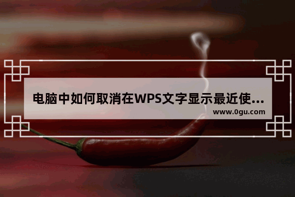 电脑中如何取消在WPS文字显示最近使用的文档记录