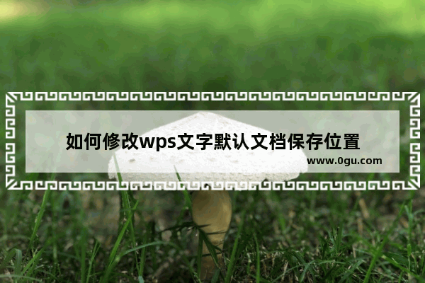 如何修改wps文字默认文档保存位置