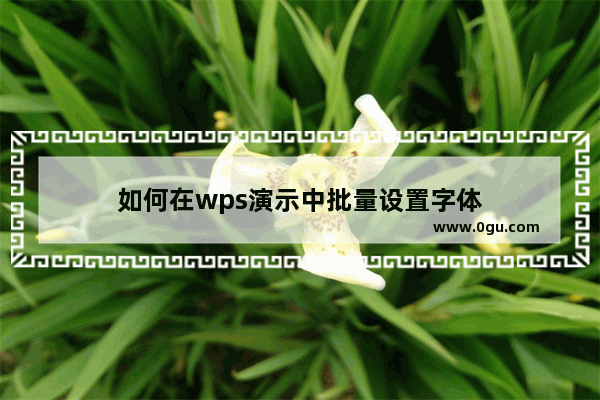 如何在wps演示中批量设置字体