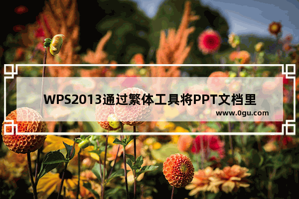 WPS2013通过繁体工具将PPT文档里面的繁体字转换成简体字