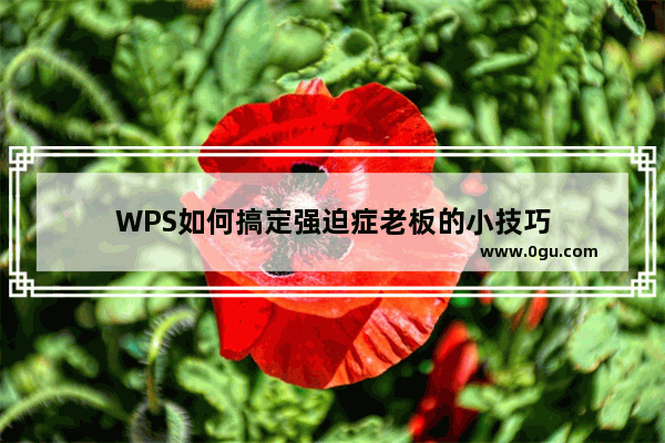 WPS如何搞定强迫症老板的小技巧