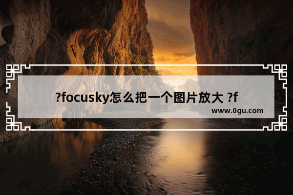 ?focusky怎么把一个图片放大 ?focusky设置图片放大动画的方法