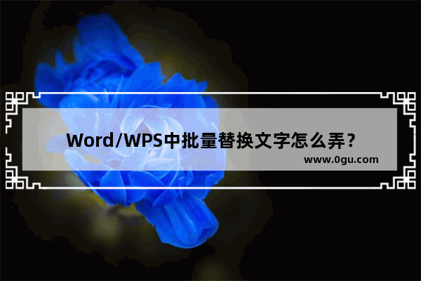 Word/WPS中批量替换文字怎么弄？