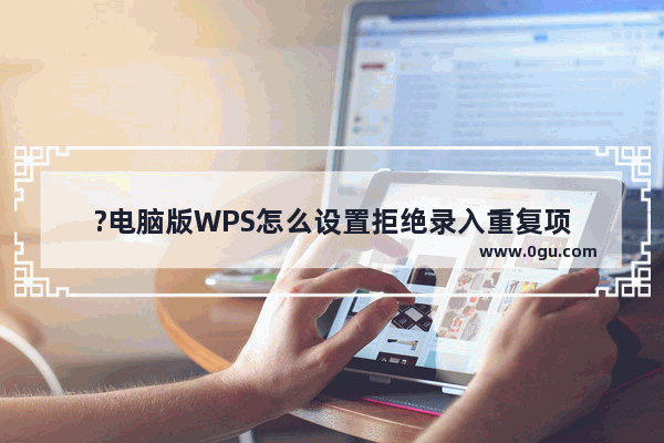 ?电脑版WPS怎么设置拒绝录入重复项