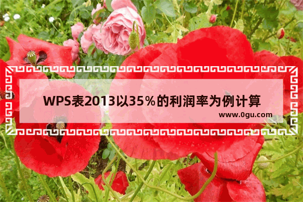 WPS表2013以35%的利润率为例计算商品价格变动的利润