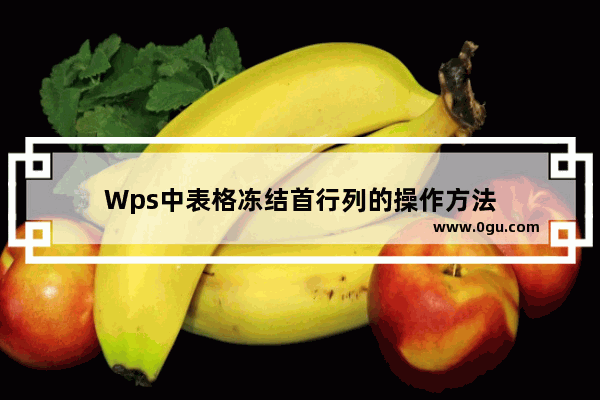 Wps中表格冻结首行列的操作方法