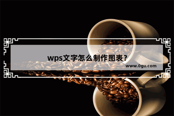 wps文字怎么制作图表？