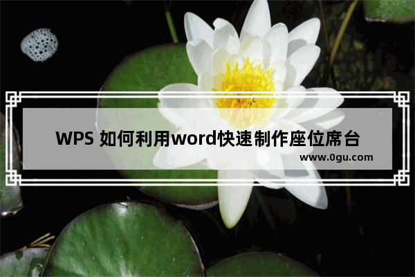 WPS 如何利用word快速制作座位席台卡