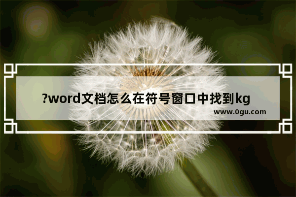 ?word文档怎么在符号窗口中找到kg word文档插入kg符号的方法