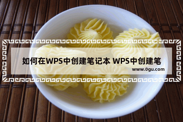 如何在WPS中创建笔记本 WPS中创建笔记本的图文教程