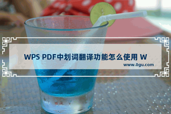 WPS PDF中划词翻译功能怎么使用 WPS PDF中划词翻译功能的使用方法