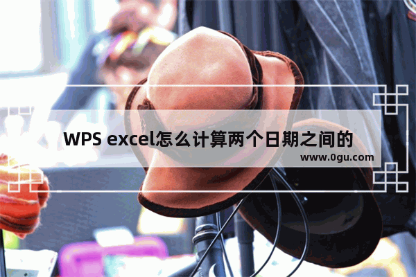 WPS excel怎么计算两个日期之间的天数 WPS excel计算两个日期之间的天数的方法