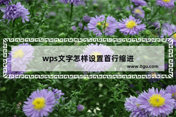 wps文字怎样设置首行缩进