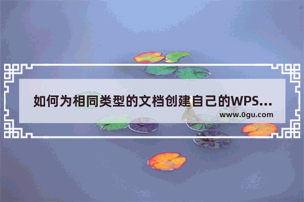 如何为相同类型的文档创建自己的WPS文本模板