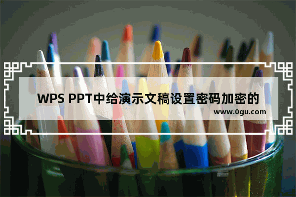 WPS PPT中给演示文稿设置密码加密的方法