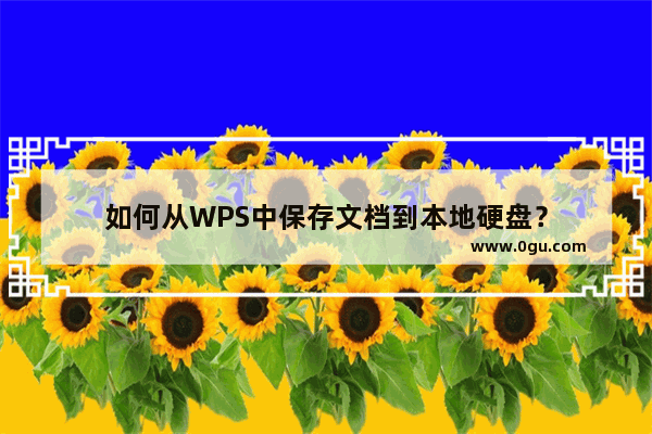 如何从WPS中保存文档到本地硬盘？