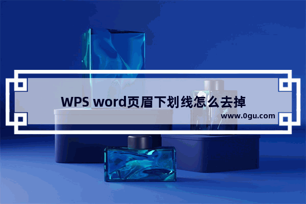 WPS word页眉下划线怎么去掉