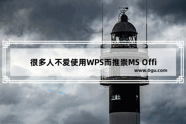 很多人不爱使用WPS而推崇MS Office是什么原因？