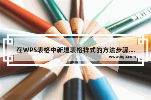 在WPS表格中新建表格样式的方法步骤详解