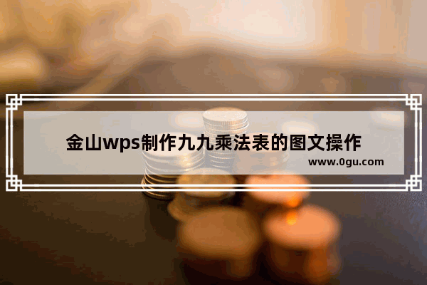 金山wps制作九九乘法表的图文操作