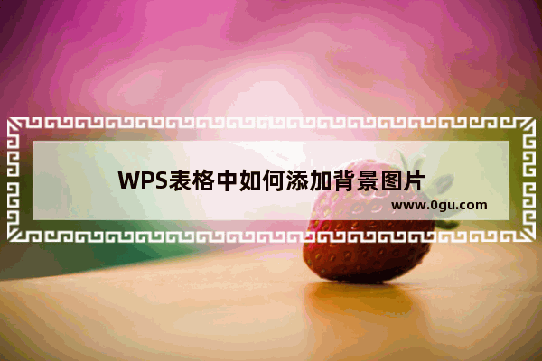 WPS表格中如何添加背景图片