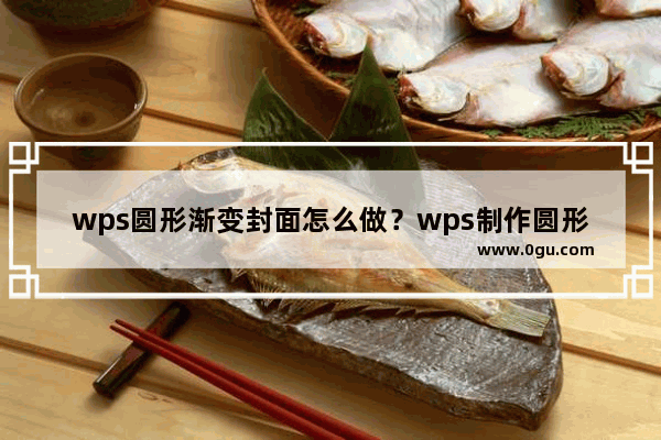 wps圆形渐变封面怎么做？wps制作圆形渐变封面图教程