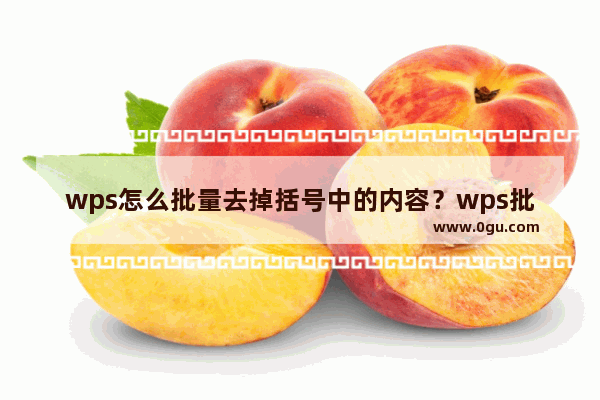 wps怎么批量去掉括号中的内容？wps批量删除括号内容教程