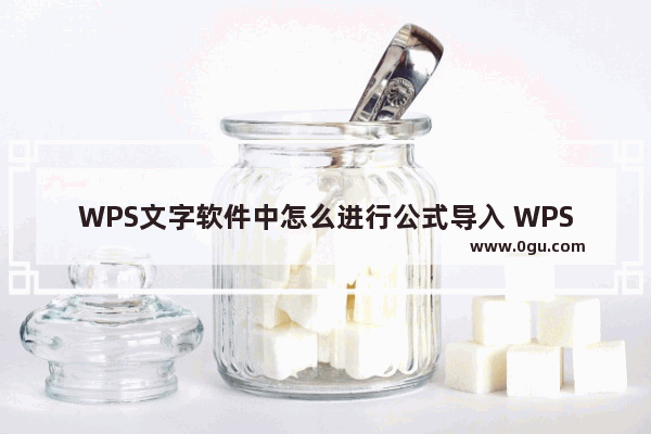 WPS文字软件中怎么进行公式导入 WPS文字软件中进行公式导入操作分享