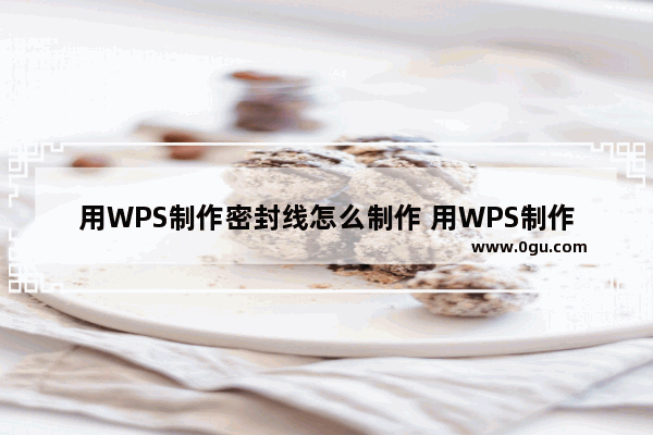 用WPS制作密封线怎么制作 用WPS制作密封线的方法