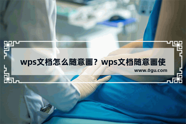 wps文档怎么随意画？wps文档随意画使用方法