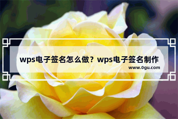 wps电子签名怎么做？wps电子签名制作教程