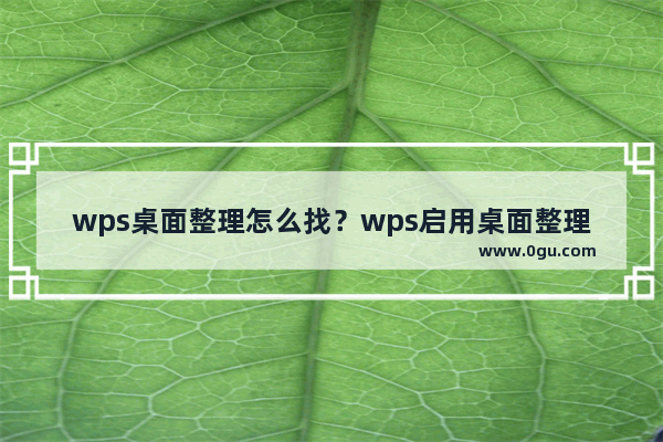 wps桌面整理怎么找？wps启用桌面整理教程