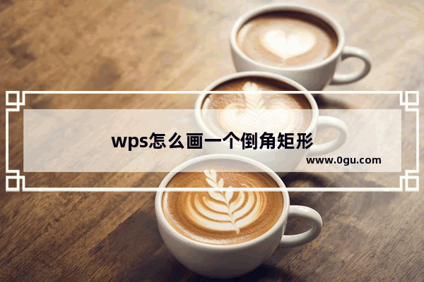 wps怎么画一个倒角矩形