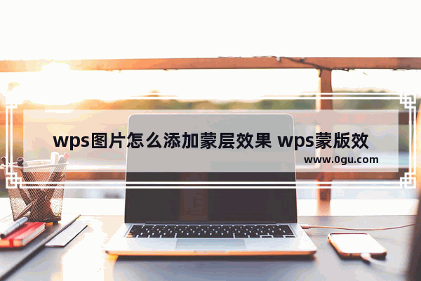 wps图片怎么添加蒙层效果 wps蒙版效果的实现方法