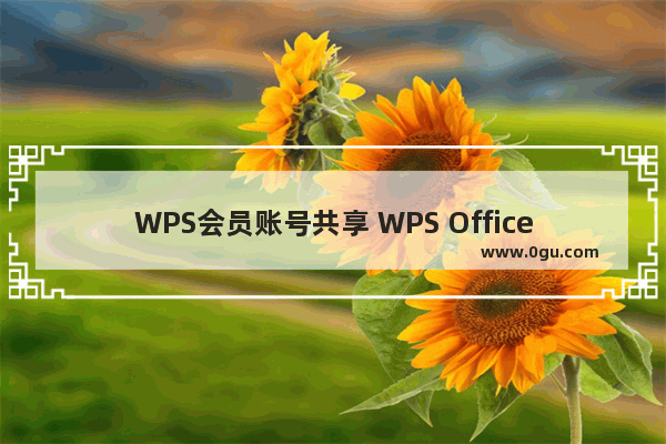 WPS会员账号共享 WPS Office会员免费领取