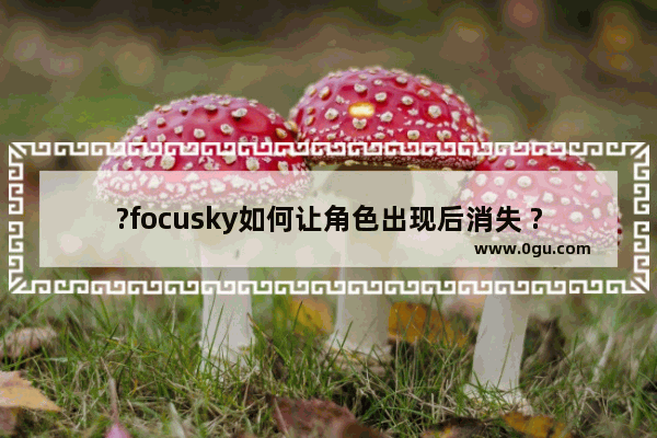 ?focusky如何让角色出现后消失 ?focusky为角色添加退出特效的方法