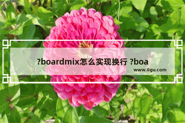 ?boardmix怎么实现换行 ?boardmix设置换行的方法