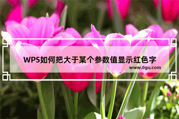 WPS如何把大于某个参数值显示红色字