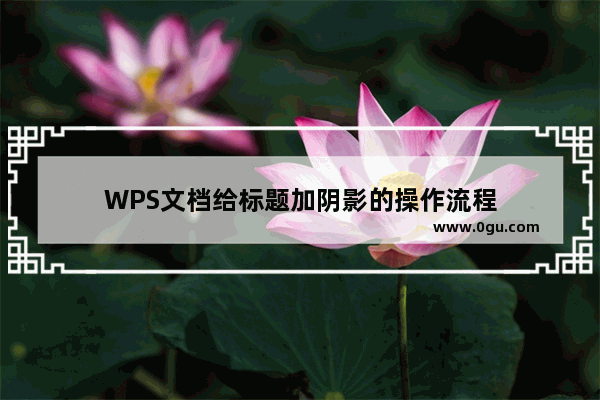 WPS文档给标题加阴影的操作流程