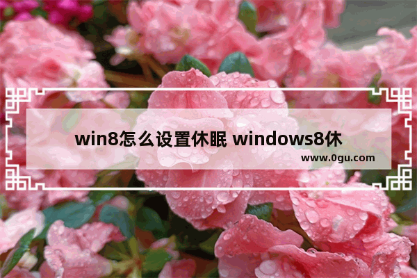 win8怎么设置休眠 windows8休眠设置