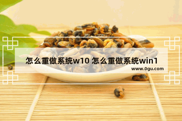 怎么重做系统w10 怎么重做系统win11