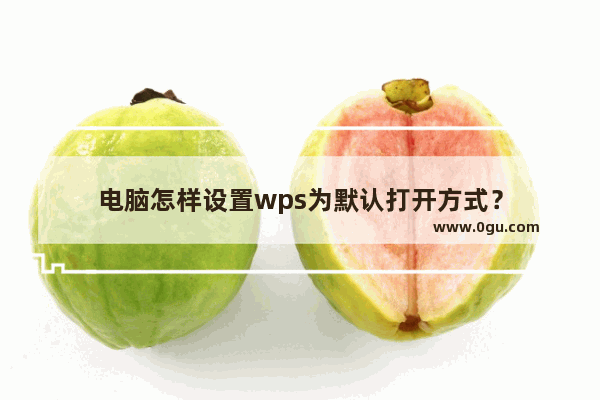 电脑怎样设置wps为默认打开方式？