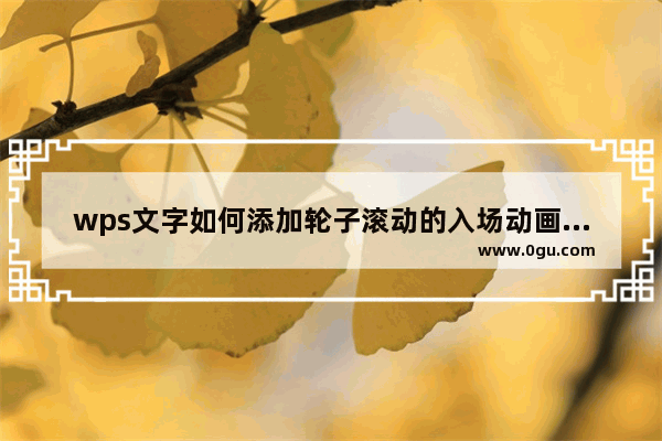 wps文字如何添加轮子滚动的入场动画效果 wps文字添加轮子滚动的入场动画方法