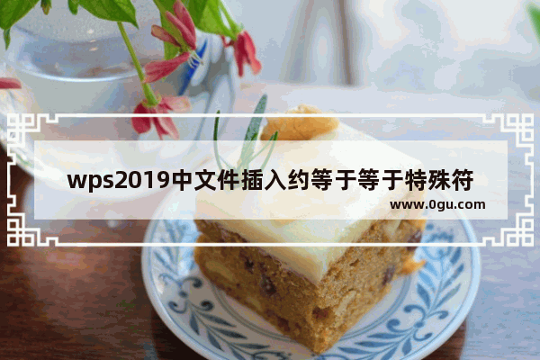 wps2019中文件插入约等于等于特殊符号具体操作流程