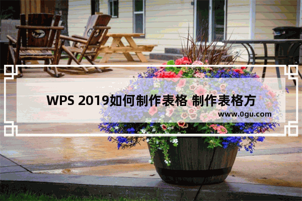 WPS 2019如何制作表格 制作表格方法介绍