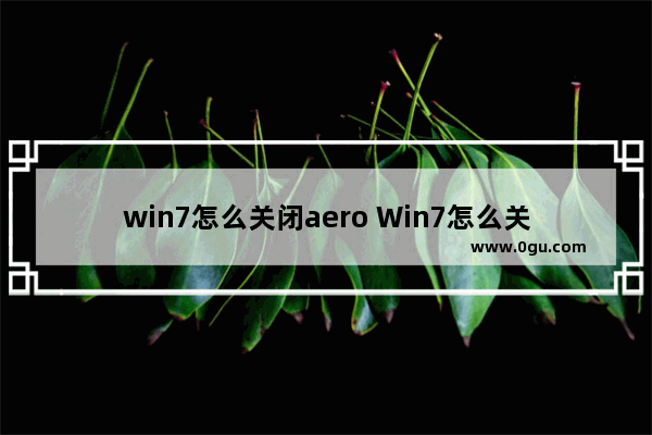 win7怎么关闭aero Win7怎么关闭防火墙